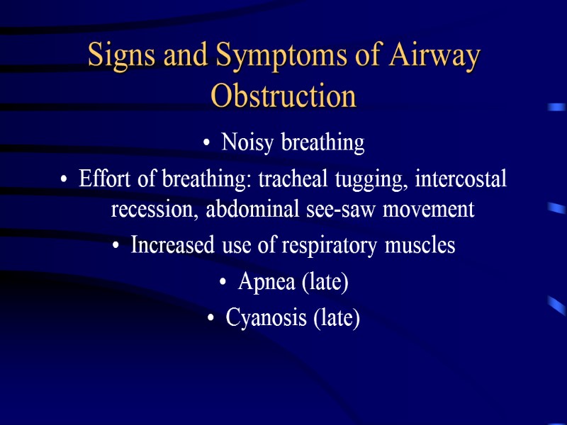 Signs and Symptoms of Airway Obstruction Noisy breathing Effort of breathing: tracheal tugging, intercostal